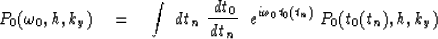 \begin{displaymath}
P_0 ( \omega_0 , h , k_y ) \eq 
\int \ d t_n \ {\ d t_0 \ove...
 ...\ 
e^{ i \omega_0 t_0 ( t_n ) }
\ P_0 ( t_0 ( t_n ) , h , k_y )\end{displaymath}