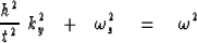 \begin{displaymath}
{h^2 \over t^2} \ k_y^2
\ \ +\ \ \omega_s^2 \eq \omega^2\end{displaymath}