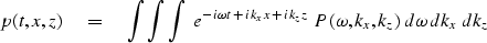 \begin{displaymath}
p(t,x,z) \eq \int \int \int \ e^{ -i \omega t \,+\, ik_x x \,+\, ik_z z}
\ P ( \omega , k_x , k_z ) \ d \omega \, dk_x \, dk_z\end{displaymath}