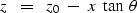 \begin{displaymath}
z \ \ =\ \ z_0 \ -\ x \ \tan \, \theta\end{displaymath}