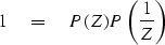 \begin{displaymath}
1 \eq P(Z)P \left( {1 \over Z} \right)\end{displaymath}