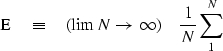 \begin{displaymath}
\E \quad \equiv \quad
(\lim N \rightarrow \infty) \quad {1 \over N} \sum^N_1\end{displaymath}