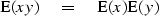 \begin{displaymath}
\E(xy) \eq \E(x) \E(y)\end{displaymath}