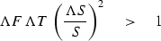 \begin{displaymath}
\Lambda F \, \Lambda T\, \left( {\Lambda S \over S}\right)^2
 \quad \gt \quad 1
 \end{displaymath}